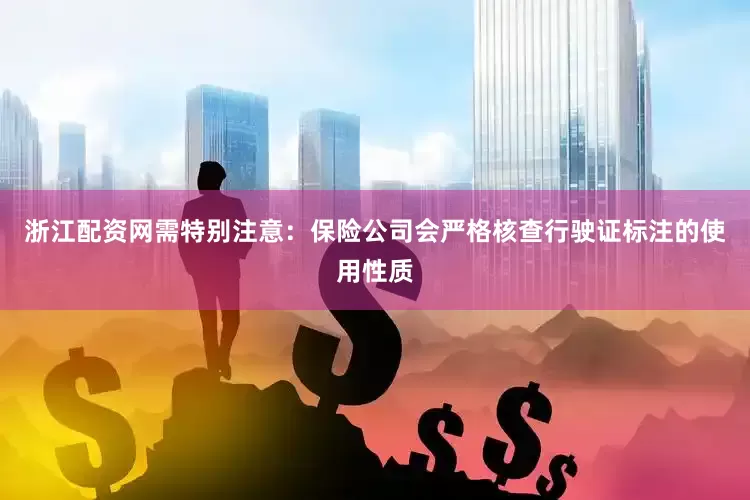 浙江配资网需特别注意：保险公司会严格核查行驶证标注的使用性质