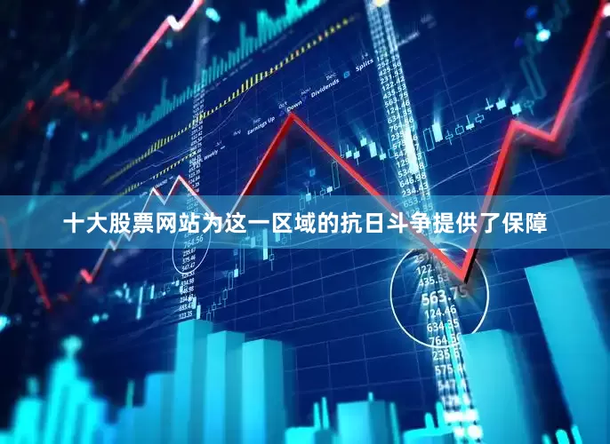十大股票网站为这一区域的抗日斗争提供了保障