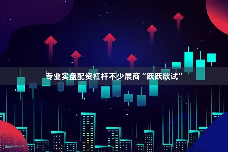 专业实盘配资杠杆不少展商“跃跃欲试”