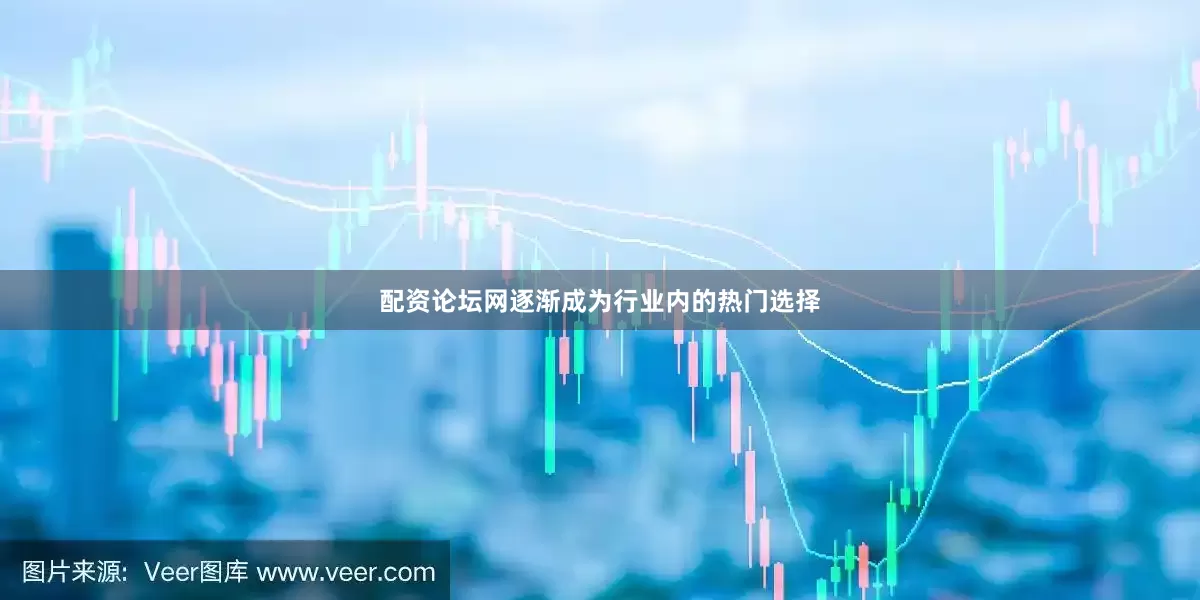 配资论坛网逐渐成为行业内的热门选择