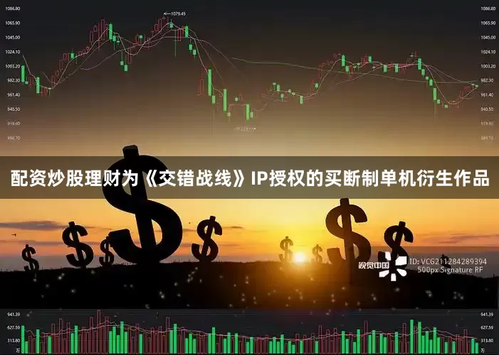 配资炒股理财为《交错战线》IP授权的买断制单机衍生作品