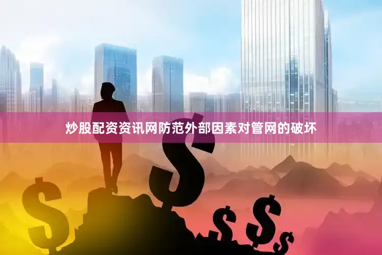 炒股配资资讯网防范外部因素对管网的破坏