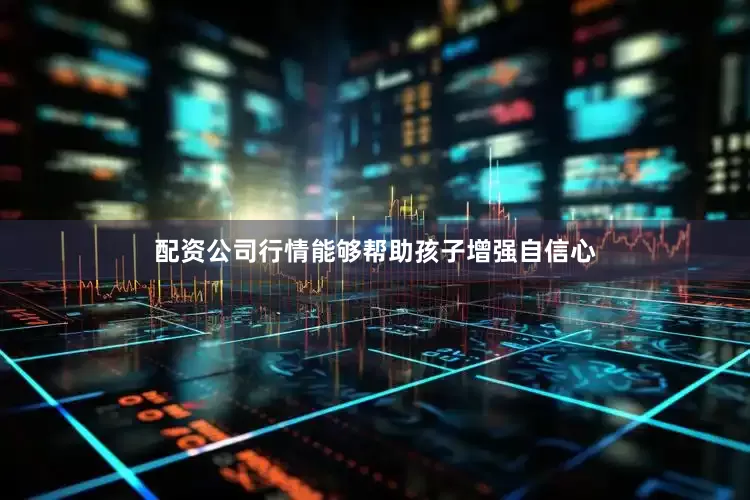 配资公司行情能够帮助孩子增强自信心