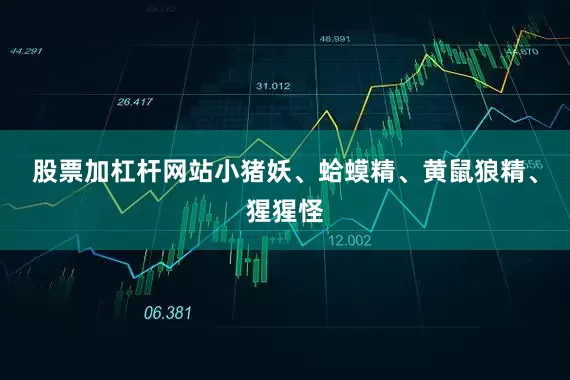 股票加杠杆网站小猪妖、蛤蟆精、黄鼠狼精、猩猩怪