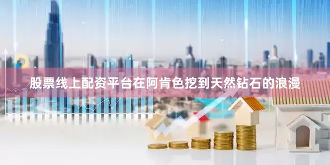 股票线上配资平台在阿肯色挖到天然钻石的浪漫
