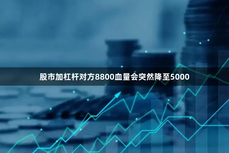 股市加杠杆对方8800血量会突然降至5000