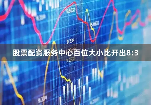 股票配资服务中心百位大小比开出8:3