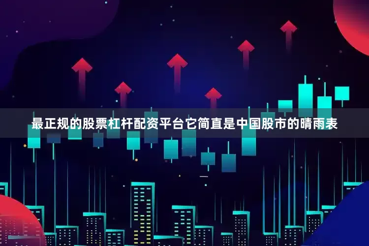最正规的股票杠杆配资平台它简直是中国股市的晴雨表